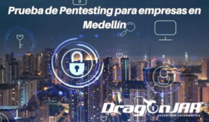 Prueba De Pentesting Para Empresas En Medellín - DragonJAR