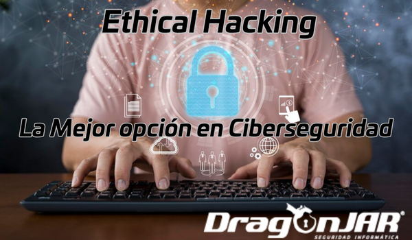 Ethical Hacking la mejor opción en Ciberseguridad